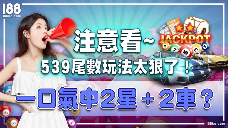 注意看~ 539尾數玩法太狠了！一口氣中二星+二車？
