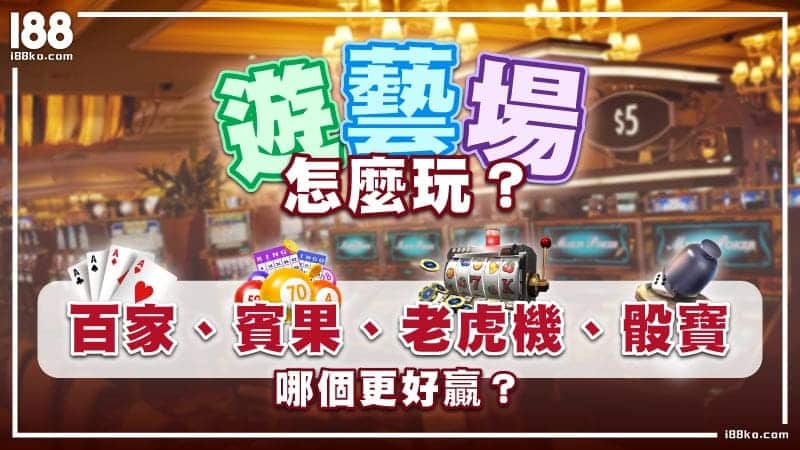 遊藝場怎麼玩？百家、賓果、老虎機、骰寶哪個更好贏？
