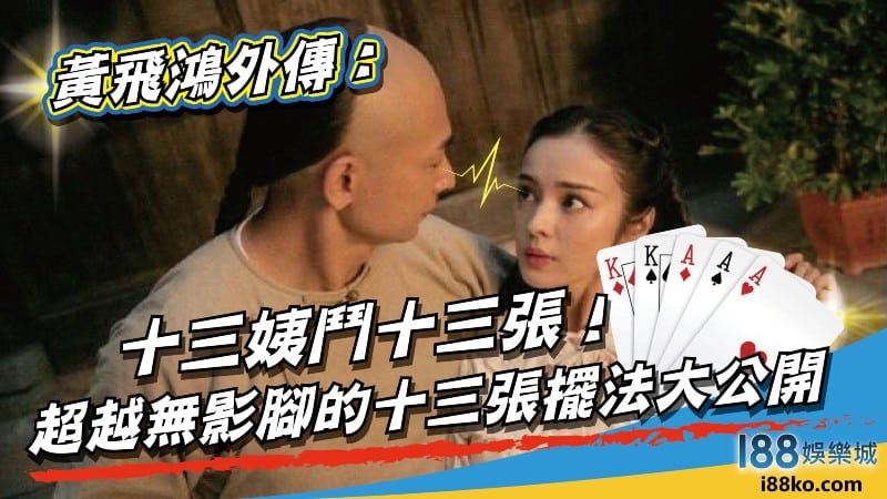 黃飛鴻外傳：十三姨鬥十三張！超越無影腳的十三張擺法大公開